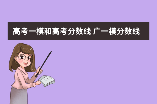 高考一模和高考分数线 广一模分数线与高考分数线